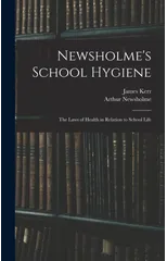 Newsholme's School Hygiene; the Laws of Health in Relation to School Life