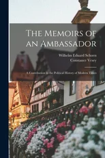 The Memoirs of an Ambassador; a Contribution to the Political History of Modern Times