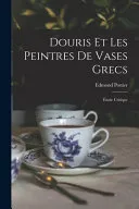 Douris et les peintres de vases grecs; etude critique