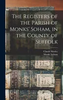 The Registers of the Parish of Monks' Soham, in the County of Suffolk
