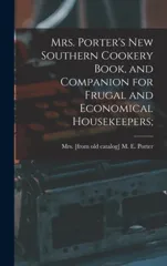 Mrs. Porter's new Southern Cookery Book, and Companion for Frugal and Economical Housekeepers;