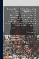 Russian Life and Society as Seen in 1866-'67 by Appleton and Longfellow, two Young Travellers From the United States of America, who had Been Officers in the Union Army, and a Journey to Russia With G