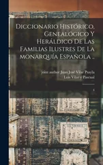 Diccionario historico, genealogico y heraldico de las familias ilustres de la monarquia espanola ..