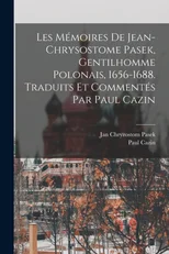 Les Memoires de Jean-Chrysostome Pasek, gentilhomme polonais, 1656-1688. Traduits et commentes par Paul Cazin