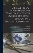 Die Gesetze Der Farbenharmonie Vorzuglich Fur Die Zwecke Der Haus-, Studen- Und Decorationsmalerei