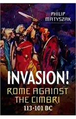 Invasion! Rome Against the Cimbri, 113-101 BC