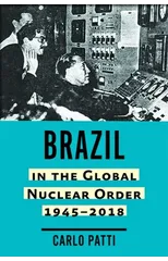 Brazil in the Global Nuclear Order, 1945–2018