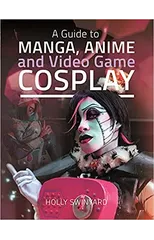 A Guide to Manga, Anime and Video Game Cosplay