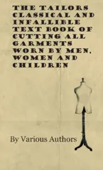 The Tailors Classical and Infallible Text Book of Cutting All Garments Worn by Men, Women and Children