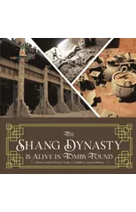 The Shang Dynasty is Alive in Tombs Found Chinese Ancient History Grade 5 Children's Ancient History