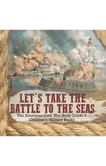Let's Take the Battle to the Seas The American Civil War Book Grade 5 Children's Military Books