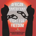 African Americans Fight for Freedom The American Civil War Grade 5 Children's Military Books