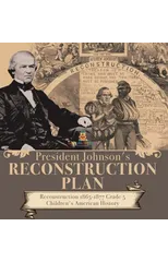 President Johnson's Reconstruction Plan Reconstruction 1865-1877 Grade 5 Children's American History
