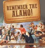 Remember the Alamo! Texas Independence & the Lone Star Republic Grade 5 Social Studies Children's American History