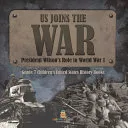 US Joins the War President Wilson's Role in World War 1 Grade 7 Children's United States History Books