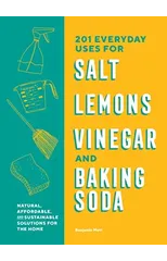 201 Everyday Uses for Salt, Lemons, Vinegar, and Baking Soda