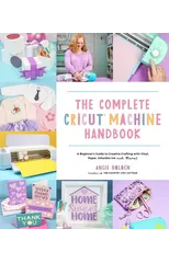 The Complete Cricut Machine Handbook