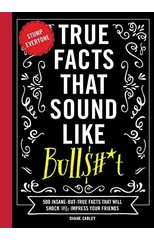 True Facts That Sound Like Bull$#*t