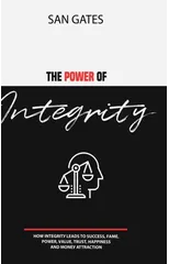 The Power of Integrity - How Integritу Leads To Ѕuссеѕѕ, Fаmе, Роwеr, Vаluе, Truѕt, Hаррin&#
