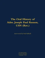 The Oral History of Adm. Joseph Paul Reason, USN (Ret.)