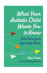 What Your Autistic Child Wants You to Know