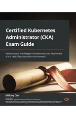 Certified Kubernetes Administrator (CKA) Exam Guide