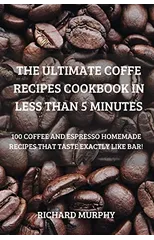 The Ultimate Coffe Recipes Cookbook in Less Than 5 Minutes