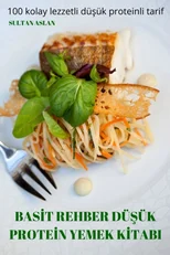 Basİt Rehber DuŞuk Proteİn Yemek Kİtabi