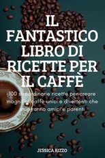 Il Fantastico Libro Di Ricette Per Il Caffe