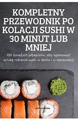 Kompletny Przewodnik Po Kolacji Sushi W 30 Minut Lub Mniej