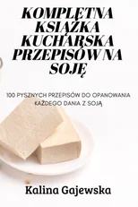 Kompletna KsiĄŻka Kucharska Przepisow Na SojĘ