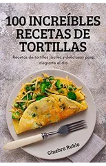 100 Increibles Recetas de Tortillas