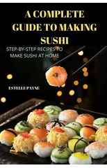A Complete Guide to Making Sushi