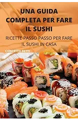 Una Guida Completa Per Fare Il Sushi