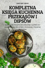 Kompletna KsiĘga Kuchenna PrzekĄsow I Dipsow