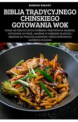 Biblia Tradycyjnego ChiŃskiego Gotowania Wok