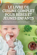 Le Livre de Cuisine Complet Pour Bebes Et Jeunes Enfants