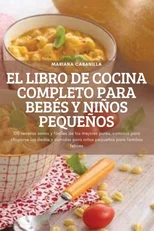 El Libro de Cocina Completo Para Bebes Y Ninos Pequenos