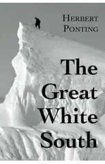 The Great White South, or With Scott in the Antarctic