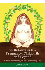 The Herbalist's Guide to Pregnancy, Childbirth and Beyond