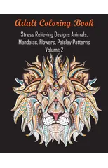 Adult Coloring Book Stress Relieving Designs Animals, Mandalas, Flowers, Paisley Patterns Volume 2