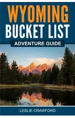 Wyoming Bucket List Adventure Guide