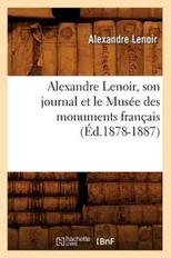 Alexandre Lenoir, Son Journal Et Le Musee Des Monuments Francais (Ed.1878-1887)
