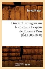 Guide du voyageur sur les bateaux a vapeur de Rouen a Paris (Ed.1800-1850)