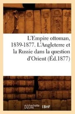 L'Empire Ottoman, 1839-1877. l'Angleterre Et La Russie Dans La Question d'Orient (Ed.1877)
