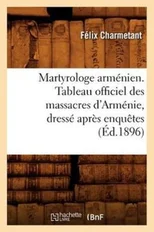 Martyrologe Armenien. Tableau Officiel Des Massacres d'Armenie, Dresse Apres Enquetes (Ed.1896)