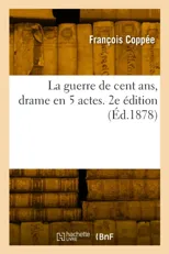 La guerre de cent ans, drame en 5 actes. 2e edition