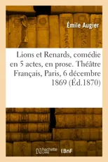 Lions et Renards, comedie en 5 actes, en prose. Theatre Francais, Paris, 6 decembre 1869