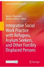 Integrative Social Work Practice with Refugees, Asylum Seekers, and Other Forcibly Displaced Persons