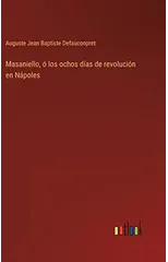 Masaniello, o los ochos dias de revolucion en Napoles